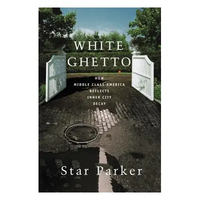 "White Ghetto: How Middle Class America Reflects Inner City Decay" - "" ("Parker Star")