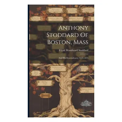 "Anthony Stoddard Of Boston, Mass: And His Descendenrts: 1639-1873" - "" ("Stoddard Elijah Woodw