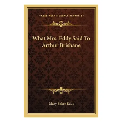 "What Mrs. Eddy Said To Arthur Brisbane" - "" ("Eddy Mary Baker")