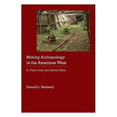 "Mining Archaeology in the American West: A View from the Silver State" - "" ("Hardesty Donald L