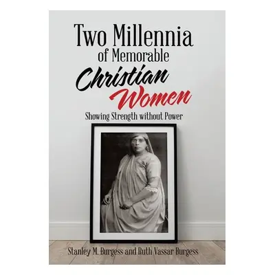 "Two Millennia of Memorable Christian Women: Showing Strength Without Power" - "" ("Burgess Stan