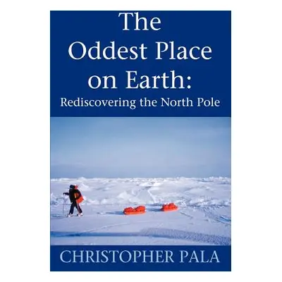 "The Oddest Place on Earth: Rediscovering the North Pole" - "" ("Pala Christopher")