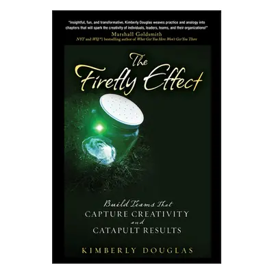 "The Firefly Effect: Build Teams That Capture Creativity and Catapult Results" - "" ("Douglas Ki