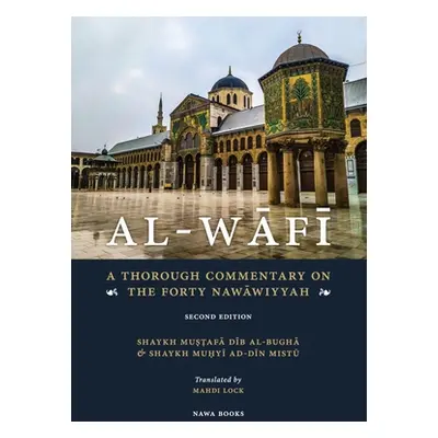 "Al-Wafi: A Thorough Commentary on The Forty Nawawiyyah" - "" ("Mistu Muhyi Ad-Din Dib")