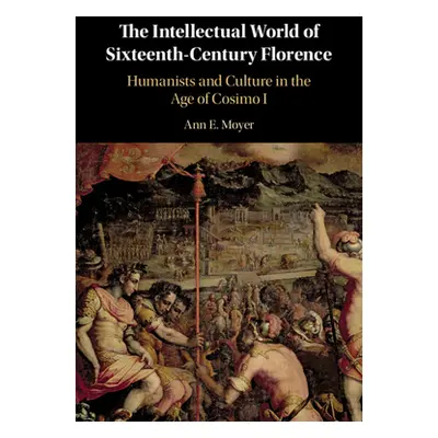 "The Intellectual World of Sixteenth-Century Florence: Humanists and Culture in the Age of Cosim