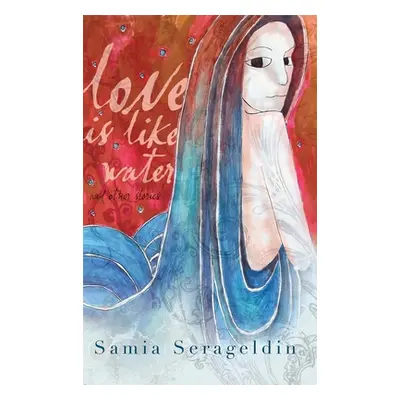 "Love Is Like Water and Other Stories" - "" ("Serageldin Samia")