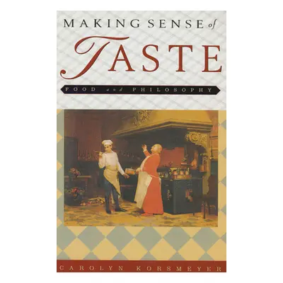 "Making Sense of Taste: Food & Philosophy" - "" ("Korsmeyer Carolyn")