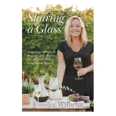 "Sharing a Glass: Inspirational Memoirs & Memories of the Women Who Shaped Ontario's Grape & Win