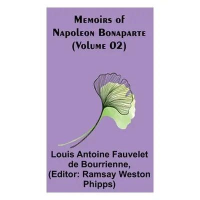 "Memoirs of Napoleon Bonaparte (Volume 02)" - "" ("Antoine Fauvelet De Bourrienne Louis")