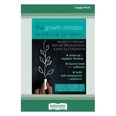 "The Growth Mindset Workbook for Teens: Say Yes to Challenges, Deal with Difficult Emotions, and