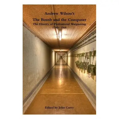 "Andrew Wilson's the Bomb and the Computer the History of Professional Wargaming 1780- 1968" - "