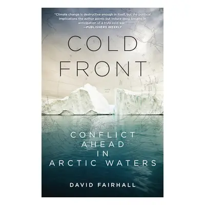 "Cold Front: Conflict Ahead in Arctic Waters" - "" ("Fairhall David")