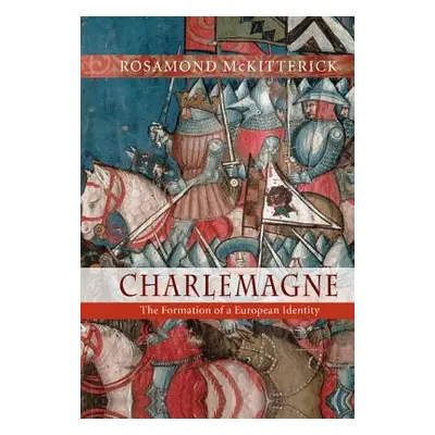 "Charlemagne: The Formation of a European Identity" - "" ("McKitterick Rosamond")