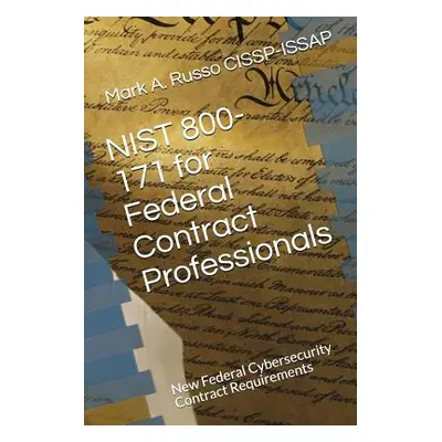 "NIST 800-171 for Federal Contract Professionals: New Federal Cybersecurity Contract Requirement