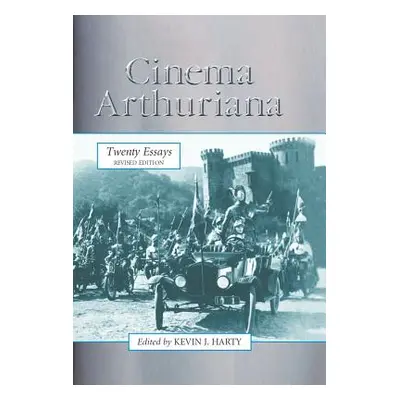 "Cinema Arthuriana: Twenty Essays, Rev. Ed." - "" ("Harty Kevin J.")