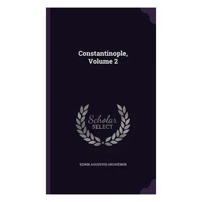 "Constantinople, Volume 2" - "" ("Grosvenor Edwin Augustus")