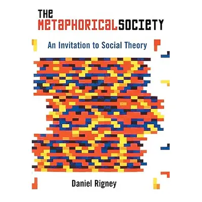 "The Metaphorical Society: An Invitation to Social Theory" - "" ("Rigney Daniel")