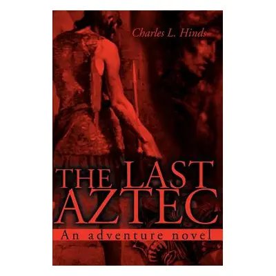 "The Last Aztec: An Adventure Novel" - "" ("Hinds Charles L.")