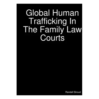 "Global Human Trafficking In The Family Law Courts" - "" ("Stroud Randell")