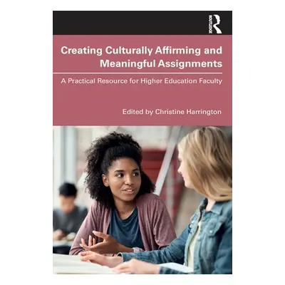 "Creating Culturally Affirming and Meaningful Assignments: A Practical Resource for Higher Educa