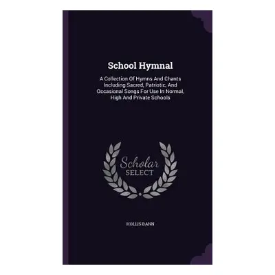 "School Hymnal: A Collection Of Hymns And Chants Including Sacred, Patriotic, And Occasional Son