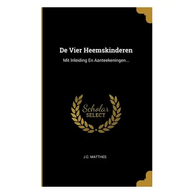 "De Vier Heemskinderen: Mit Inleiding En Aanteekeningen..." - "" ("Matthes J. C.")