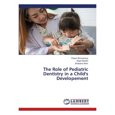 "The Role of Pediatric Dentistry in a Child's Developement" - "" ("Shrivastava Pallavi")