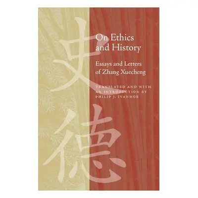 "On Ethics and History: Essays and Letters of Zhang Xuecheng" - "" ("Ivanhoe Philip J.")