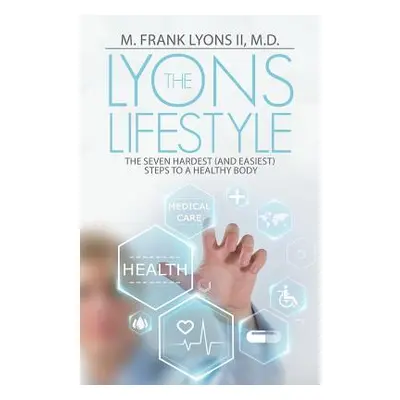 "The Lyons Lifestyle: The Seven Hardest (and Easiest) Steps to a Healthy Body" - "" ("Lyons M. F