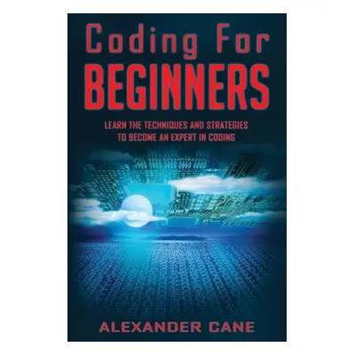 "Coding for Beginners: Learn the Techniques and Strategies to become an Expert in Coding" - "" (