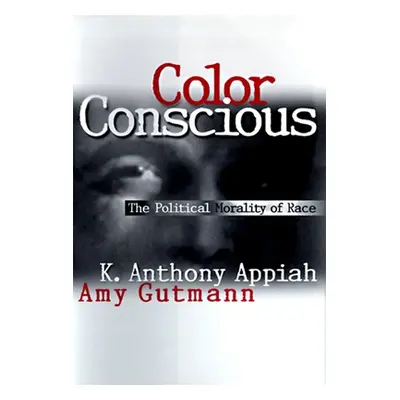 "Color Conscious: The Political Morality of Race" - "" ("Appiah Kwame Anthony")