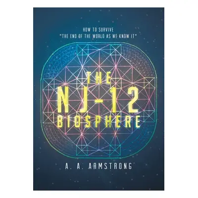 "The NJ - 12 Biosphere: How to Survive The End of the World as We Know it""" - "" ("Armstrong A.