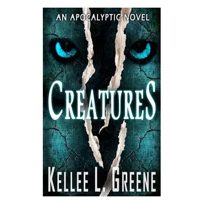 "Creatures - An Apocalyptic Novel" - "" ("Greene Kellee L.")