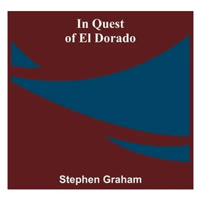 "In Quest of El Dorado" - "" ("Graham Stephen")