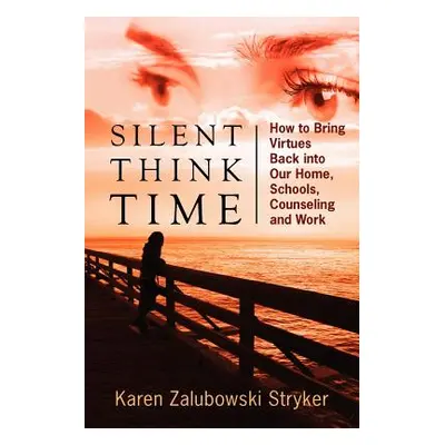 "Silent Think Time: How to Bring Virtues Back into Our Home, Schools, Counseling and Work" - "" 