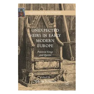 "Unexpected Heirs in Early Modern Europe: Potential Kings and Queens" - "" ("Schutte Valerie")