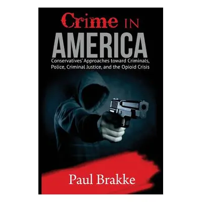 "Crime in America: Conservatives' Approaches Toward Criminals, Police, Criminal Justice, and the