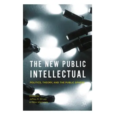 "The New Public Intellectual: Politics, Theory, and the Public Sphere" - "" ("Di Leo Jeffrey R."