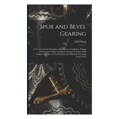 "Spur and Bevel Gearing: A Treatise On the Principles, Dimensions, Calculation, Design and Stren