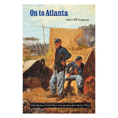 "On to Atlanta: The Civil War Diaries of John Hill Ferguson, Illinois Tenth Regiment of Voluntee