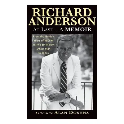 "Richard Anderson: At Last... A Memoir from the Golden Years of M-G-M to the Six Million Dollar 