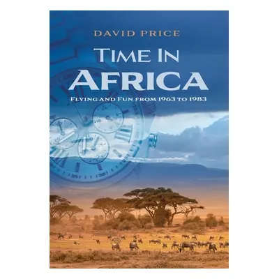 "Time in Africa: Flying and Fun from 1963 to 1983" - "" ("Price David")