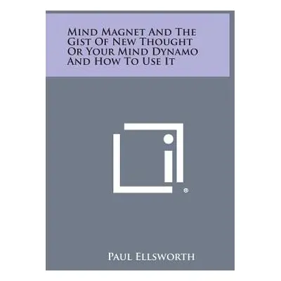 "Mind Magnet and the Gist of New Thought or Your Mind Dynamo and How to Use It" - "" ("Ellsworth