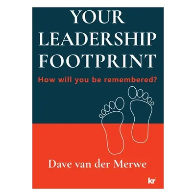 "Your Leadership Footprint: How will you be remembered?" - "" ("Van Der Merwe Dave")