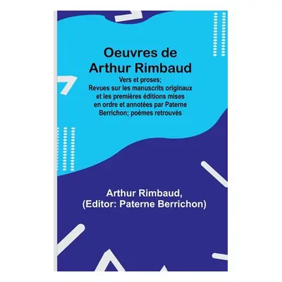 "Oeuvres de Arthur Rimbaud: Vers et proses; Revues sur les manuscrits originaux et les premires 