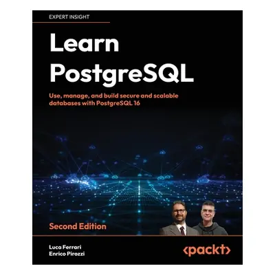 "Learn PostgreSQL - Second Edition: Use, manage and build secure and scalable databases with Pos