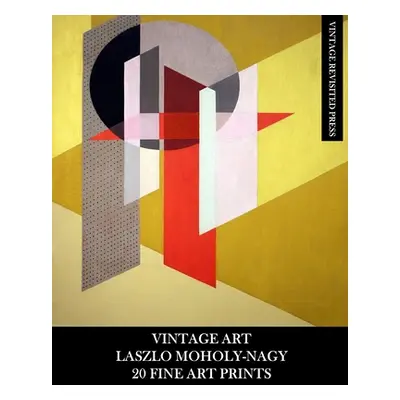 "Vintage Art: Laszlo Moholy-Nagy: 20 Fine Art Prints: Abstract Ephemera for Framing, Collage, De