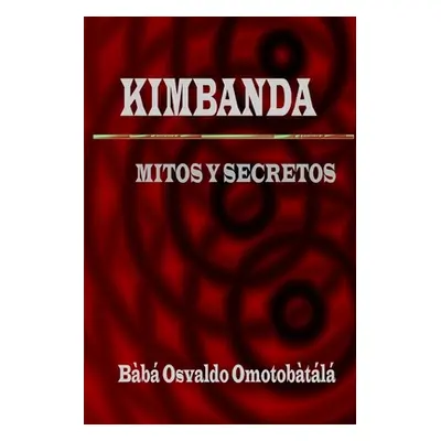 "Kimbanda - Mitos y Secretos" - "" ("Omotobtl Bb Osvaldo")