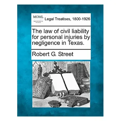 "The law of civil liability for personal injuries by negligence in Texas." - "" ("Street Robert 