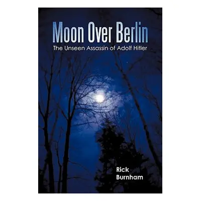 "Moon Over Berlin: The Unseen Assassin of Adolf Hitler" - "" ("Burnham Rick")